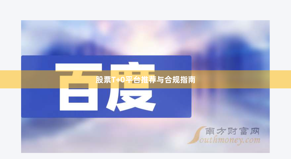 股票T+0平台推荐与合规指南