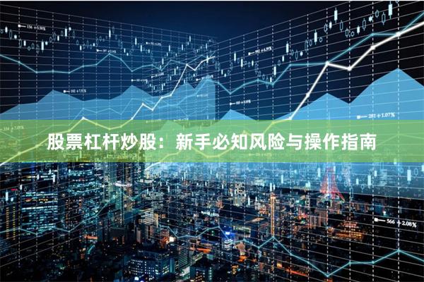 股票杠杆炒股：新手必知风险与操作指南