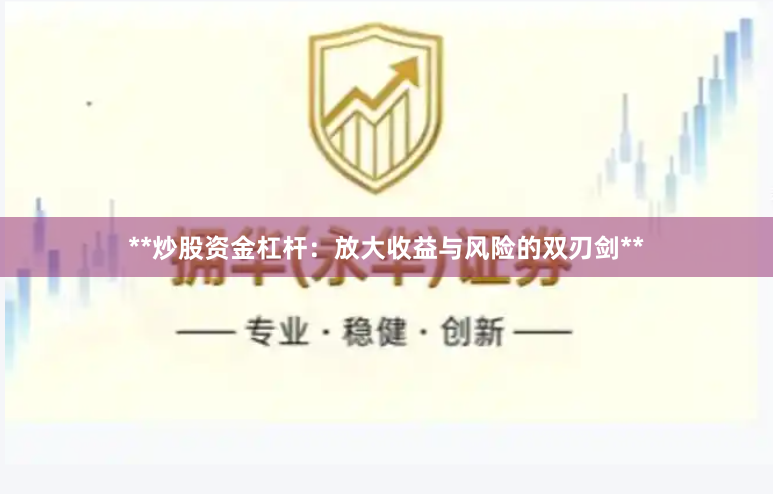 **炒股资金杠杆：放大收益与风险的双刃剑**