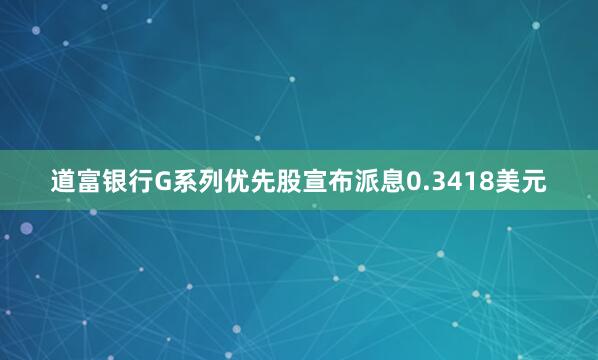 道富银行G系列优先股宣布派息0.3418美元